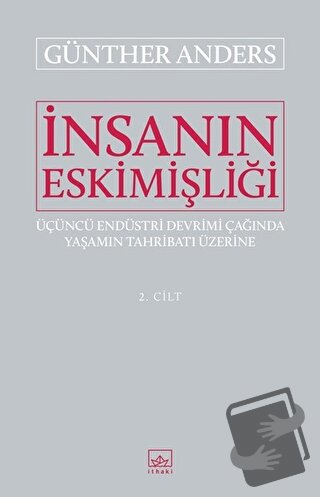 İnsanın Eskimişliği Cilt - 2 - Günther Anders - İthaki Yayınları - Fiy