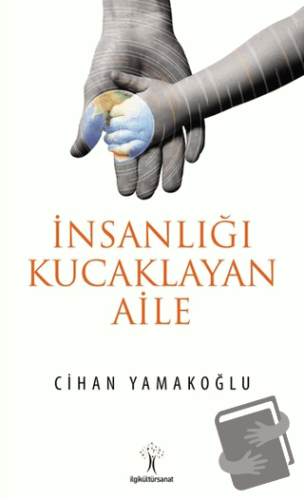 İnsanlığı Kucaklayan Aile - Cihan Yamakoğlu - İlgi Kültür Sanat Yayınl