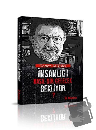 İnsanlığı Nasıl Bir Gelecek Bekliyor? - Tamer Levent - Dramatik Yayınl