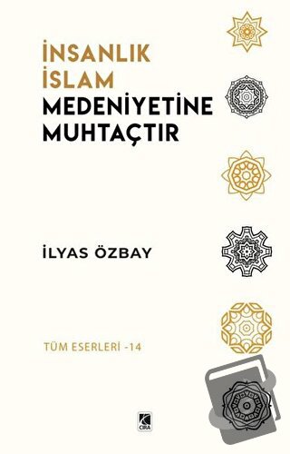 İnsanlık İslam Medeniyetine Muhtaçtır - İlyas Özbay - Çıra Yayınları -