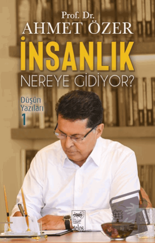 İnsanlık Nereye Gidiyor? Düşün Yazıları - Ahmet Özer - Telos Yayıncılı