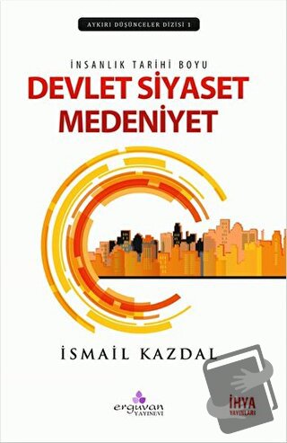 İnsanlık Tarihi Boyu Devlet, Siyaset Medeniyet - İsmail Kazdal - Erguv