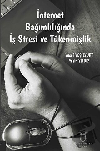 İnternet Bağımlılığında İş Stresi ve Tükenmişlik - Yasin Yıldız - Akad