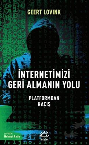 İnternetimizi Geri Almanın Yolu - Platformdan Kaçış - Geert Lovink - İ