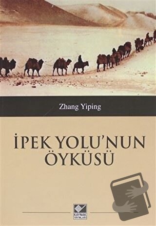 İpek Yolu'nun Öyküsü - Zhang Yiping - Kaynak Yayınları - Fiyatı - Yoru