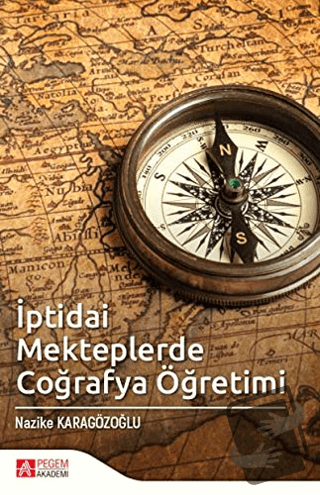 İptidai Mekteplerde Coğrafya Öğretimi - Nazike Karagözoğlu - Pegem Aka