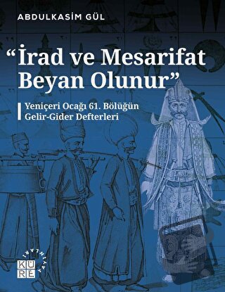 İrad ve Mesarifat Beyan Olunur - Yeniçeri Ocağı 61. Bölüğün Gelir-Gide