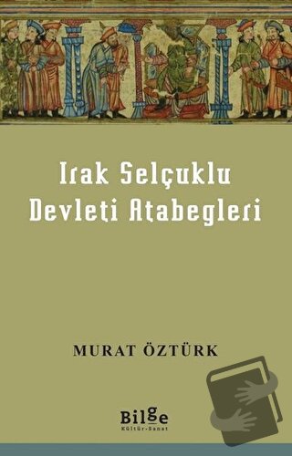 Irak Selçuklu Devleti Atabegleri - Murat Öztürk - Bilge Kültür Sanat -