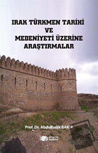 Irak Türkmen Tarihi Ve Medeniyeti Üzerine Araştırmalar - Abdulhalik Ba