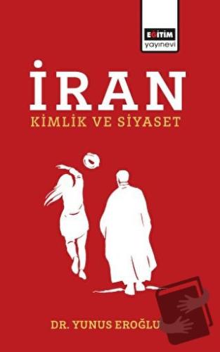 İran - Kimlik ve Siyaset - Yunus Eroğlu - Eğitim Yayınevi - Bilimsel E