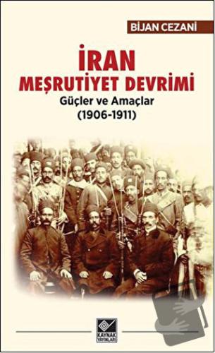 İran Meşrutiyet Devrimi Güçler ve Amaçlar (1906-1911) - Bijan Cezani -