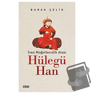 İran Moğollarının Atası Hülegü Han - Burak Çelik - Çizgi Kitabevi Yayı