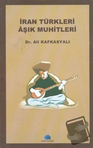 İran Türkleri Aşık Muhitleri - Ali Kafkasyalı - Salkımsöğüt Yayınları 