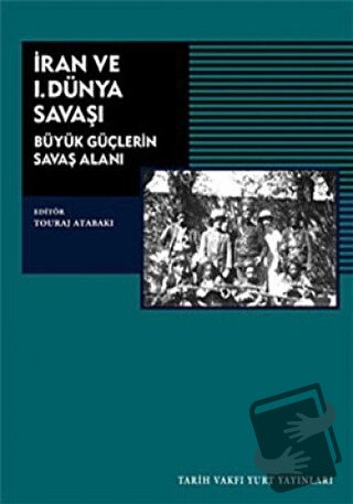 İran ve 1. Dünya Savaşı - Tauraj Atabakı - Tarih Vakfı Yurt Yayınları 