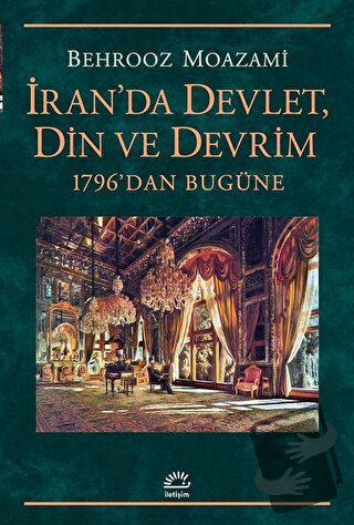 İran'da Devlet, Din ve Devrim - Behrooz Moazami - İletişim Yayınevi - 