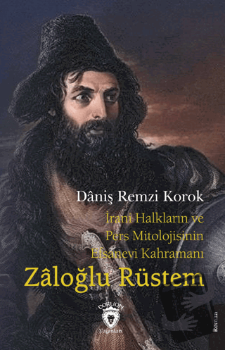 İrani Halkların ve Pers Mitolojisinin Efsanevi Kahramanı Zaloğlu Rüste