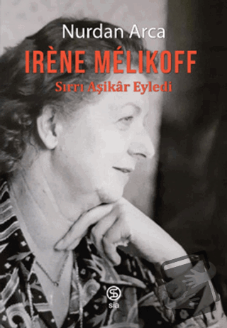 Irene Melıkoff Sırrı Aşikar Eyledi - Nurdan Arca - Sia Kitap - Fiyatı 