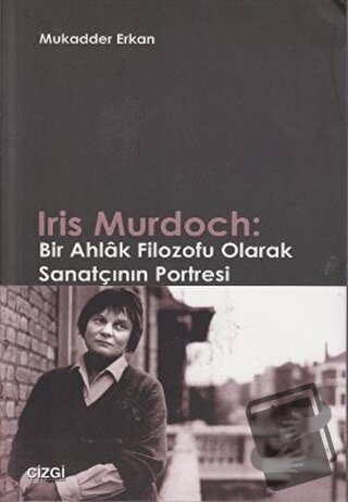 Iris Murdoch: Bir Ahlak Filozofu Olarak Sanatçının Portresi - Mukadder