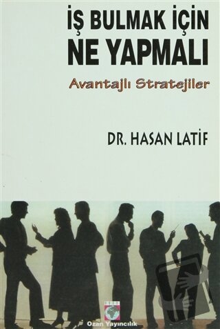 İş Bulmak İçin Ne Yapmalı Avantajlı Stratejiler - Hasan Latif - Ozan Y