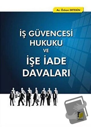 İş Güvencesi Hukuku ve İşe İade Davaları - Özkan Ertekin - Adalet Yayı