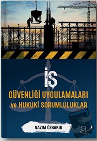 İş Güvenliği Uygulamaları ve Hukuki Sorumluluklar - Nazım Özbakır - Dl