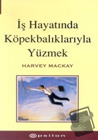 İş Hayatında Köpekbalıklarıyla Yüzmek - Harvey Mackay - Epsilon Yayıne