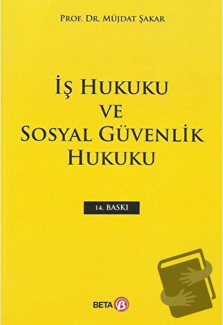 İş Hukuku ve Sosyal Güvenlik Hukuku - Müjdat Şakar - Beta Yayınevi - F