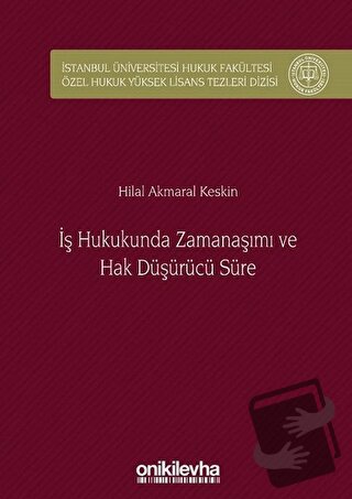 İş Hukukunda Zamanaşımı ve Hak Düşürücü Süre (Ciltli) - Hilal Akmaral 