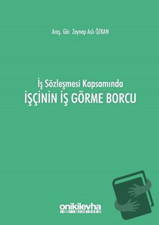 İş Sözleşmesi Kapsamında İşçinin İş Görme Borcu - Zeynep Aslı Özkan - 