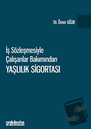 İş Sözleşmesiyle Çalışanlar Bakımından Yaşlılık Sigortası - Ömer Uğur 