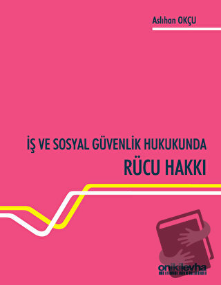 İş ve Sosyal Güvenlik Hukukunda Rücu Hakkı - Aslıhan Okçu - On İki Lev