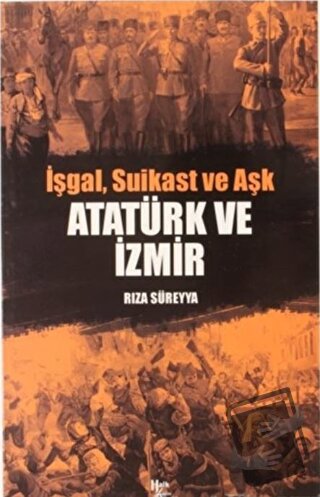 İşgal, Suikast ve Aşk Atatürk ve İzmir - Rıza Süreyya - Halk Kitabevi 