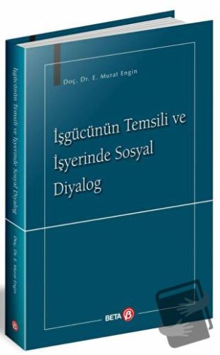 İşgücünün Temsili ve İşyerinde Sosyal Diyalog - Murat Engin - Beta Yay