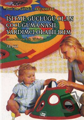 İşitme Güçlüğü Olan Çocuğuma Nasıl Yardımcı Olabilirim? - Gönül Akçame