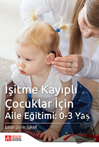 İşitme Kayıplı Çocuklar İçin Aile Eğitimi: 0-3 Yaş - Emel Ertürk Mustu