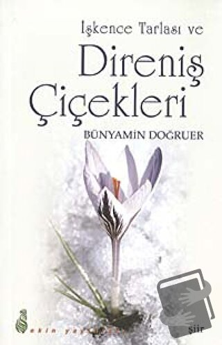 İşkence Tarlası ve Direniş Çiçekleri - Bünyamin Doğruer - Ekin Yayınla