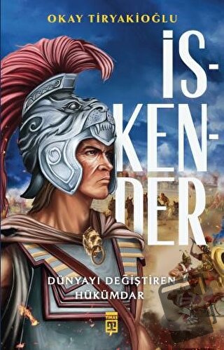 İskender - Dünyayı Değiştiren Hükümdar - Okay Tiryakioğlu - Timaş Yayı