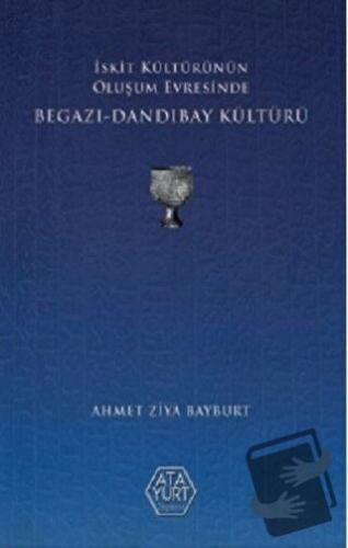 İskit Kültürünün Oluşum Evresinde Begazı - Dandıbay Kültürü - Ahmet Zi