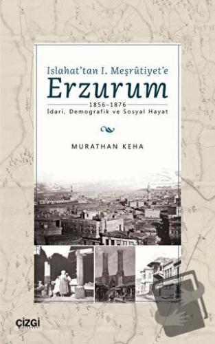 Islahat'tan 1. Meşrutiyet'e Erzurum - Murathan Keha - Çizgi Kitabevi Y