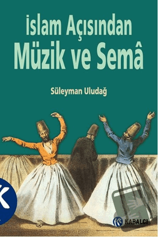 İslam Açısından Müzik ve Sema - Süleyman Uludağ - Kabalcı Yayınevi - D