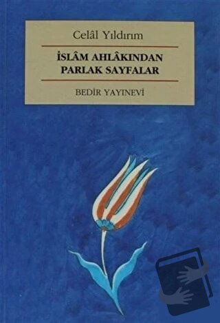 İslam Ahlakından Parlak Sayfalar - Celal Yıldırım - Bedir Yayınları - 