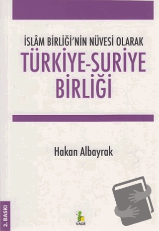 İslam Birliği’nin Nüvesi Olarak Türkiye - Suriye Birliği - Hakan Albay