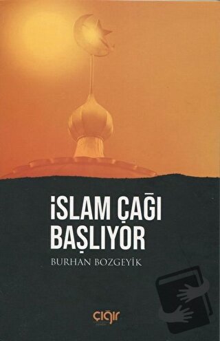 İslam Çağı Başlıyor - Burhan Bozgeyik - Çığır Yayınları - Fiyatı - Yor