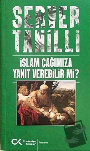 İslam Çağımıza Yanıt Verebilir mi? - Server Tanilli - Cumhuriyet Kitap