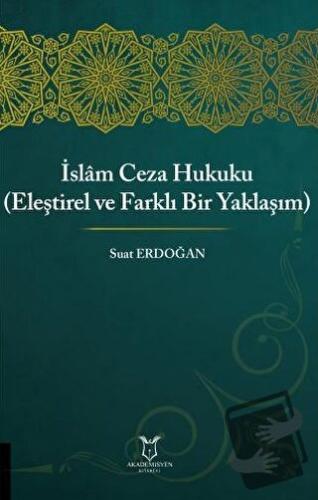 İslam Ceza Hukuku (Eleştirel ve Farklı Bir Yaklaşım) - Suat Erdoğan - 