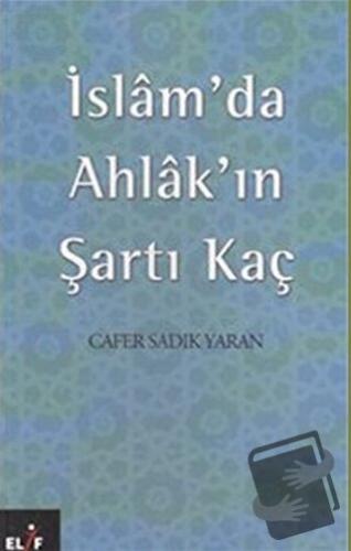 İslam’da Ahlak’ın Şartı Kaç - Cafer Sadık Yaran - Elif Yayınları - Fiy