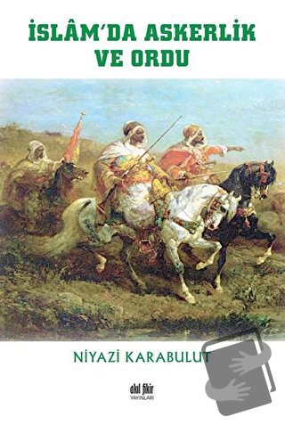 İslam’da Askerlik ve Ordu - Niyazi Karabulut - Akıl Fikir Yayınları - 