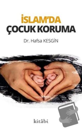 İslam’da Çocuk Koruma - Hafsa Kesgin - Kitabi Yayınevi - Fiyatı - Yoru