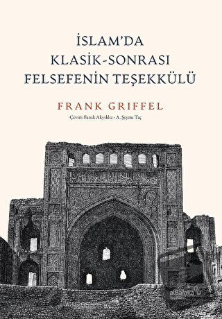 İslam’da Klasik - Sonrası Felsefenin Teşekkülü - Frank Griffel - Albar