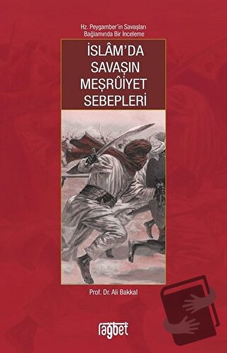 İslam’da Savaşın Meşruiyet Sebepleri - Ali Bakkal - Rağbet Yayınları -